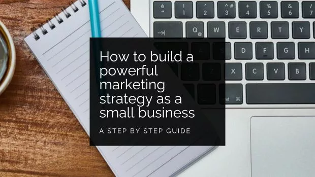 How to build a powerful marketing strategy as a small business: a step-by-step guide